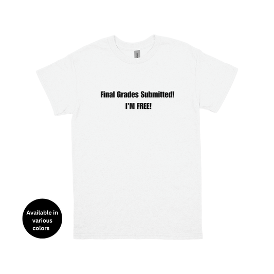 Final Grades Submitted! I’m Free! T-Shirt – Professors, Teachers, Students & Researchers Tee