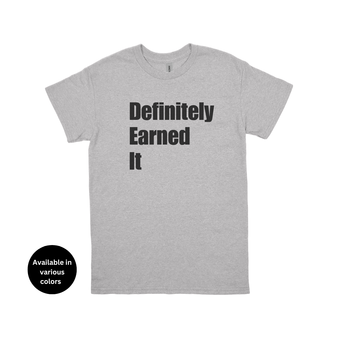 Definitely Earned It T-Shirt – Professors, Teachers, Students & Researchers Tee