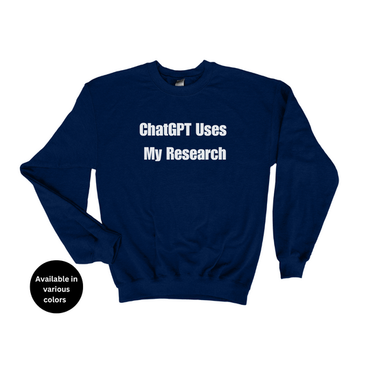 ChatGPT Uses My Research Crew Neck Sweatshirt – Professors, Teachers, Students & Researchers Sweatshirt