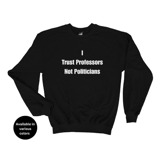 I trust professors not politicians Crew Neck Sweatshirt – Professors, Teachers, Students & Researchers Sweatshirt