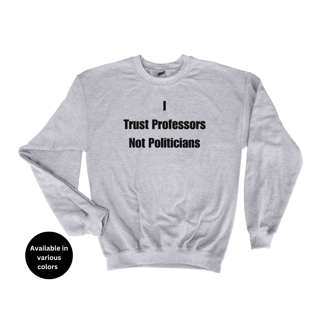 I trust professors not politicians Crew Neck Sweatshirt – Professors, Teachers, Students & Researchers Sweatshirt