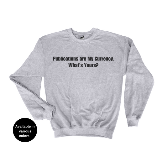 Publications Are My Currency. What’s Yours? Crew Neck Sweatshirt – Professors, Teachers, Students & Researchers Sweatshirt