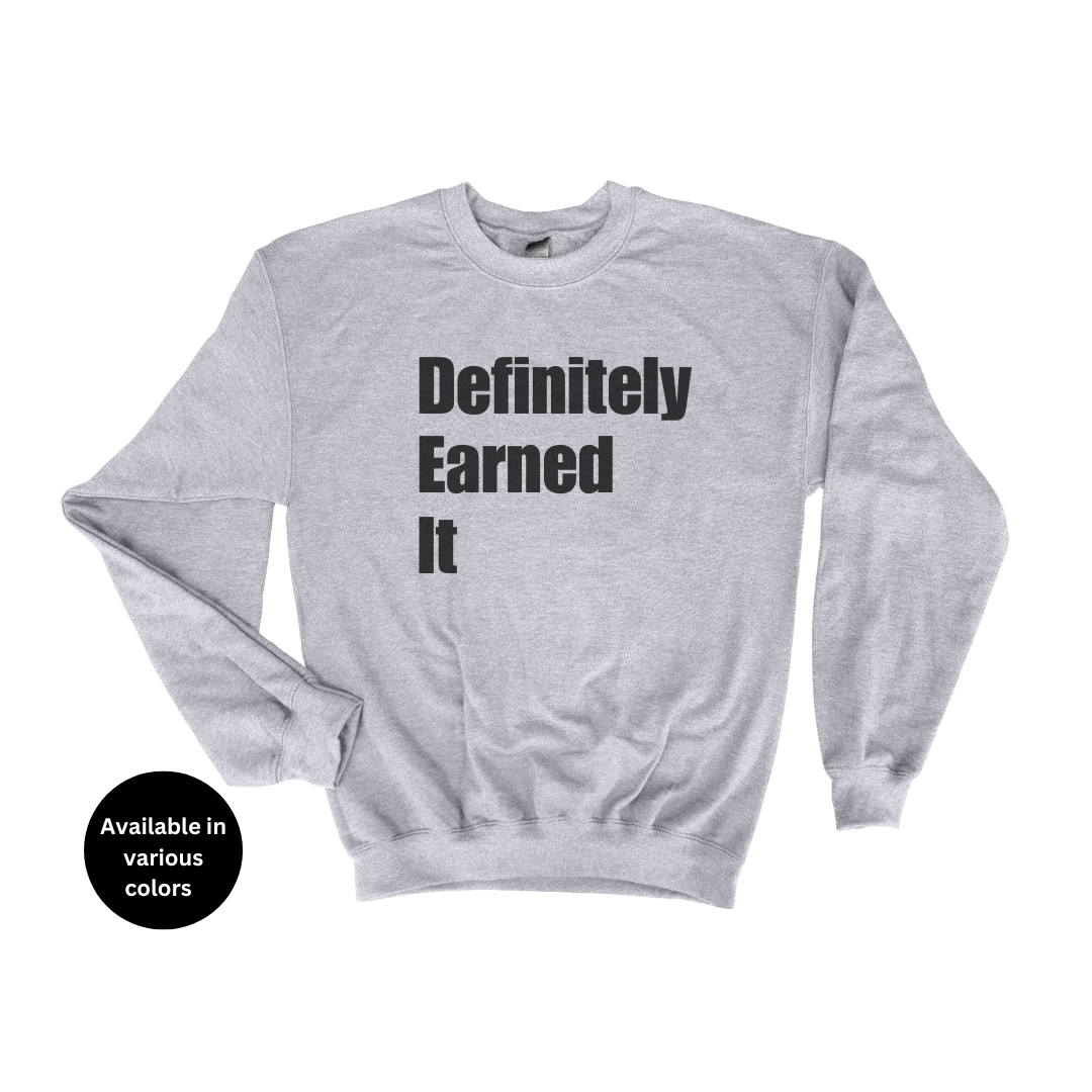 Definitely Earned It Crew Neck Sweatshirt – Professors, Teachers, Students & Researchers Sweatshirt