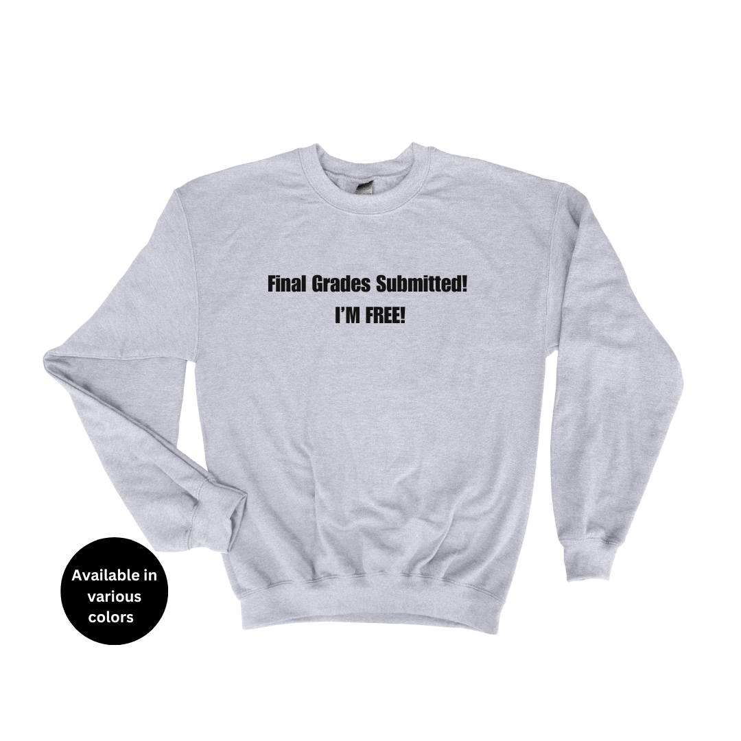 Final Grades Submitted! I’m Free! Crew Neck Sweatshirt – Professors, Teachers, Students & Researchers Sweatshirt