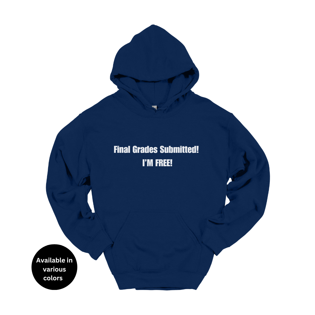 Final Grades Submitted! I’m Free! Hoodie – Professors, Teachers, Students & Researchers Sweatshirt