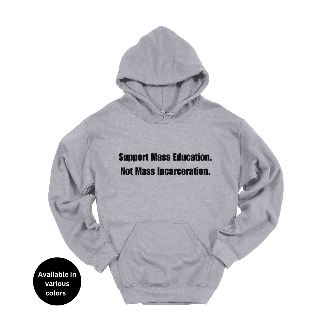 Support Mass Education Not Mass Incarceration Hoodie – Professors, Teachers, Students & Researchers Sweatshirt