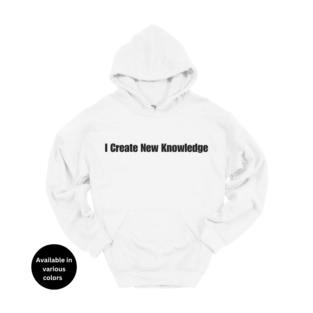 I Create New Knowledge Hoodie – Professors, Teachers, Students & Researchers Hoodie