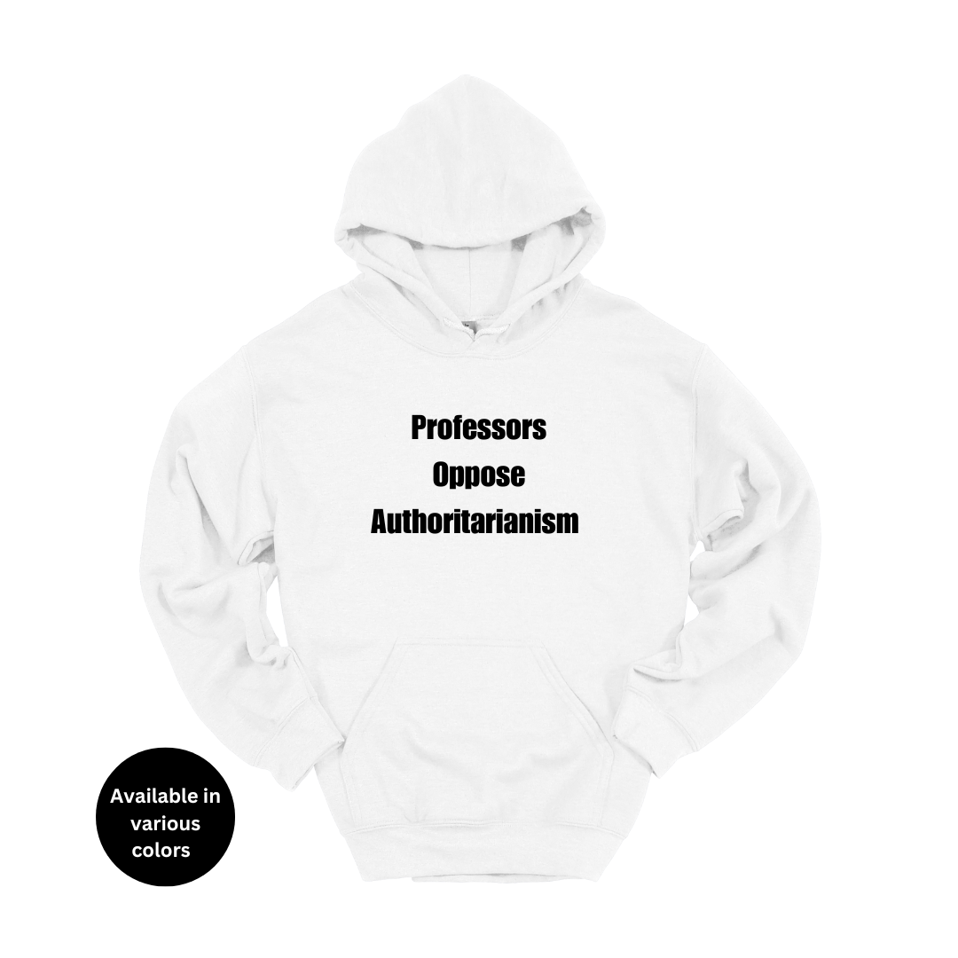 Professors Oppose Authoritarianism Hoodie – Professors, Teachers, Students & Researchers Sweatshirt