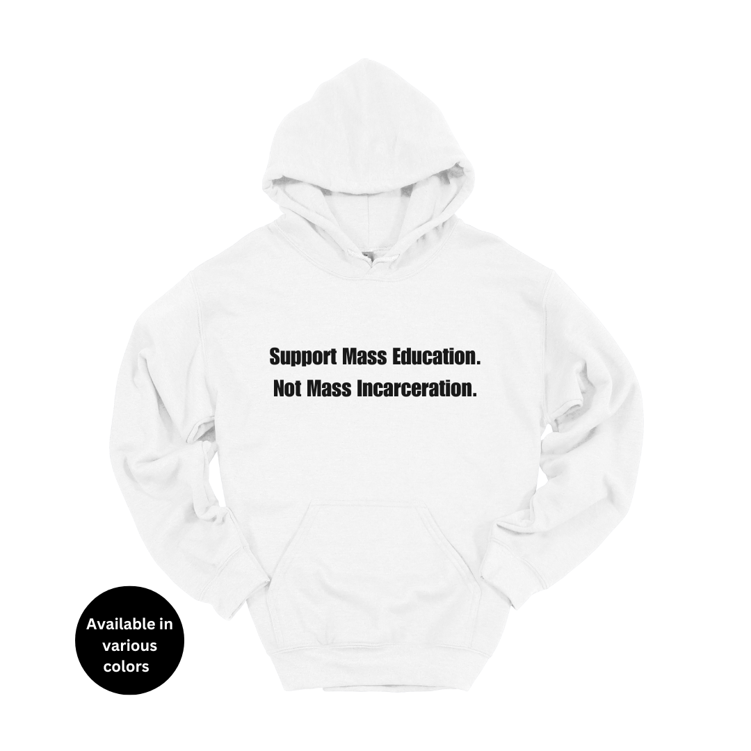 Support Mass Education Not Mass Incarceration Hoodie – Professors, Teachers, Students & Researchers Sweatshirt