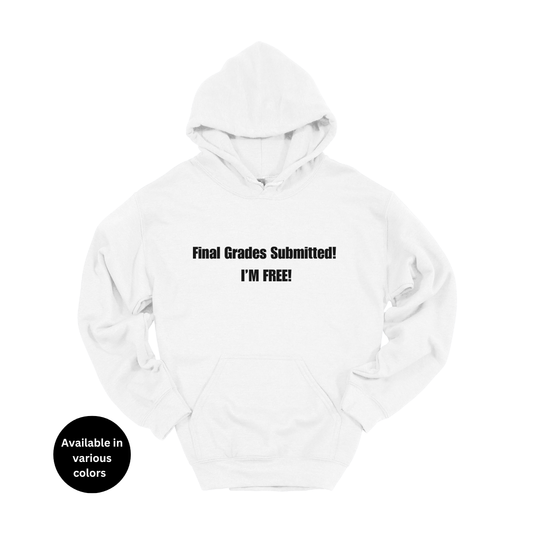 Final Grades Submitted! I’m Free! Hoodie – Professors, Teachers, Students & Researchers Sweatshirt
