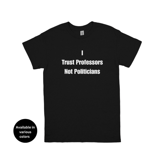 I Trust Professors Not Politicians T-shirt  – Professors, Teachers, Students & Researchers Tee