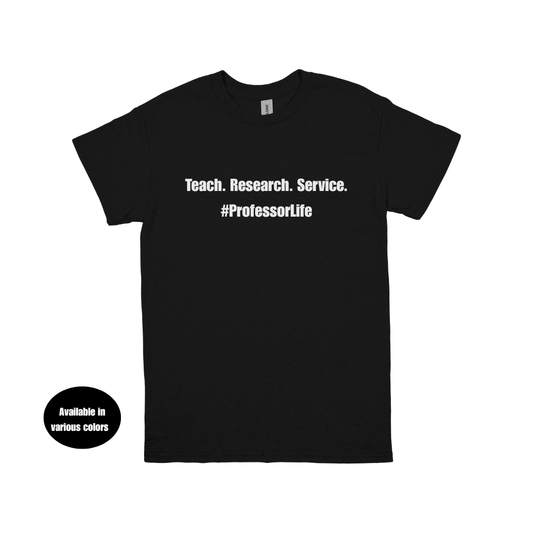 Teach. Research. Service. #ProfessorLife T-Shirt – Professors, Teachers, Students & Researchers Tee