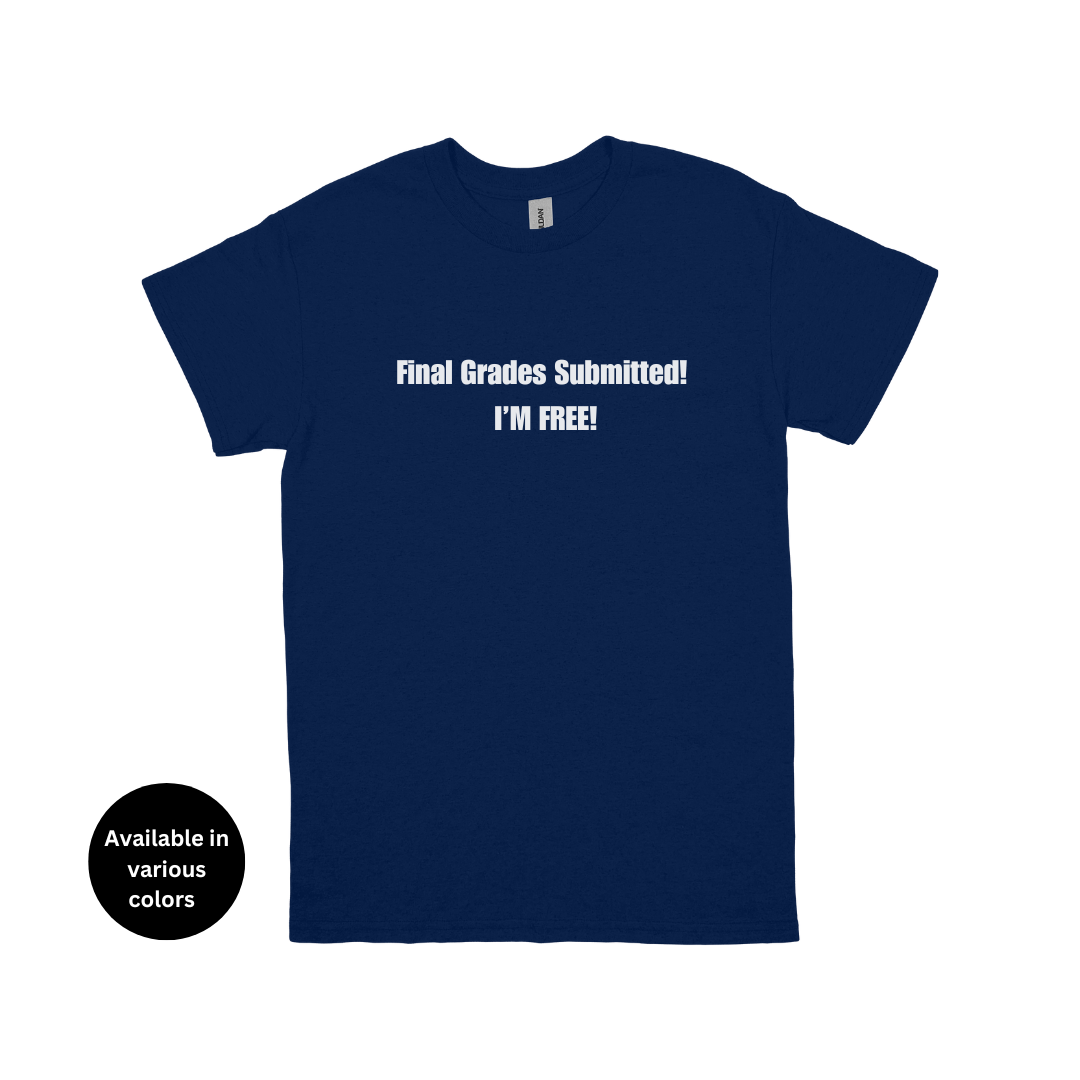 Final Grades Submitted! I’m Free! T-Shirt – Professors, Teachers, Students & Researchers Tee