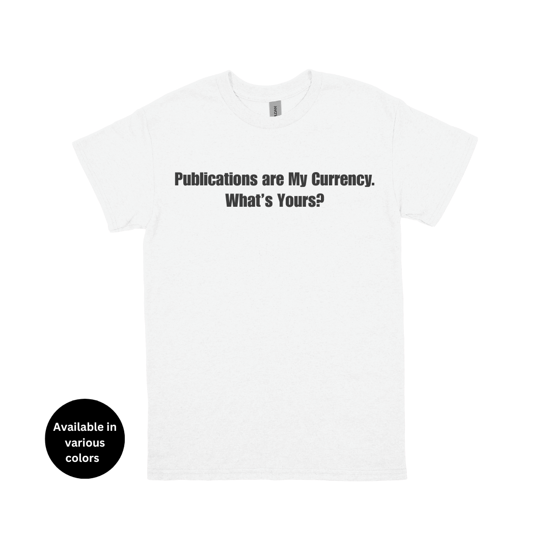 Publications Are My Currency. What’s Yours? T-Shirt – Professors, Teachers, Students & Researchers Tee