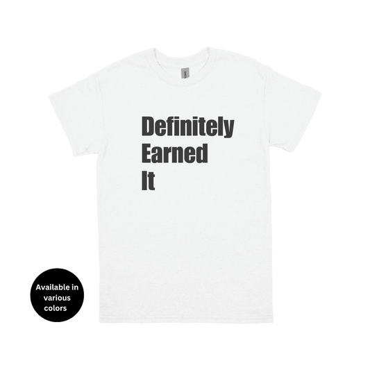 Definitely Earned It T-Shirt – Professors, Teachers, Students & Researchers Tee
