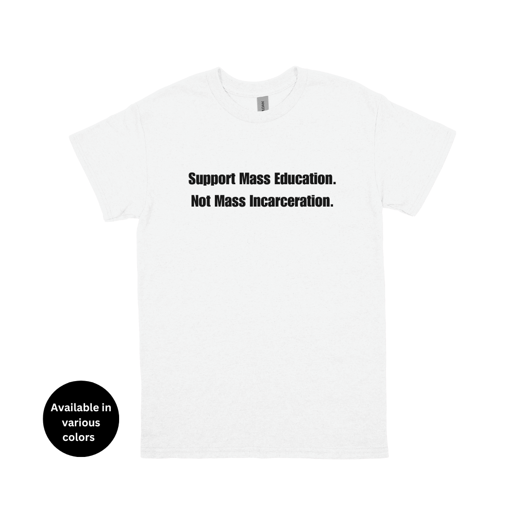 Support Mass Education Not Mass Incarceration T-Shirt – Professors, Teachers, Students & Researchers Tee