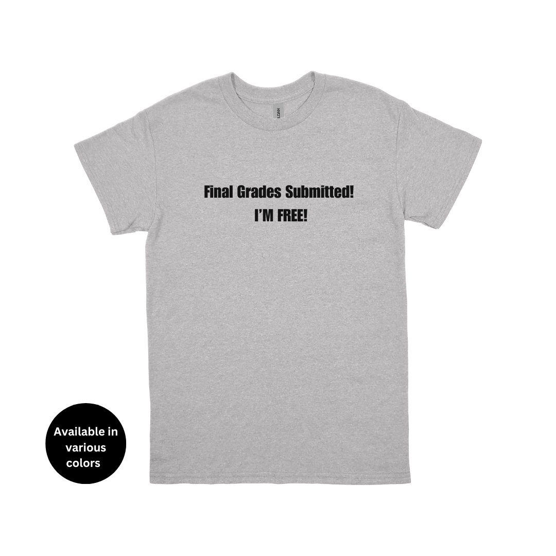 Final Grades Submitted! I’m Free! T-Shirt – Professors, Teachers, Students & Researchers Tee
