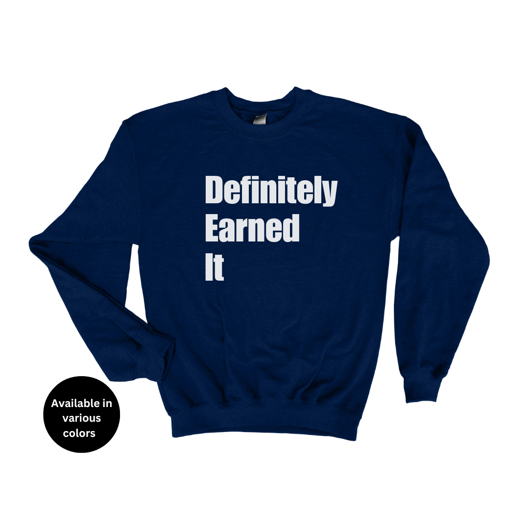 Definitely Earned It Crew Neck Sweatshirt – Professors, Teachers, Students & Researchers Sweatshirt