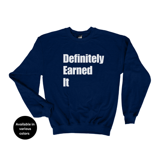 Definitely Earned It Crew Neck Sweatshirt – Professors, Teachers, Students & Researchers Sweatshirt