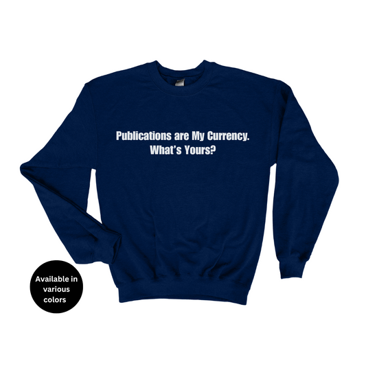 Publications Are My Currency. What’s Yours? Crew Neck Sweatshirt – Professors, Teachers, Students & Researchers Sweatshirt