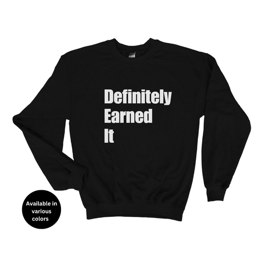 Definitely Earned It Crew Neck Sweatshirt – Professors, Teachers, Students & Researchers Sweatshirt