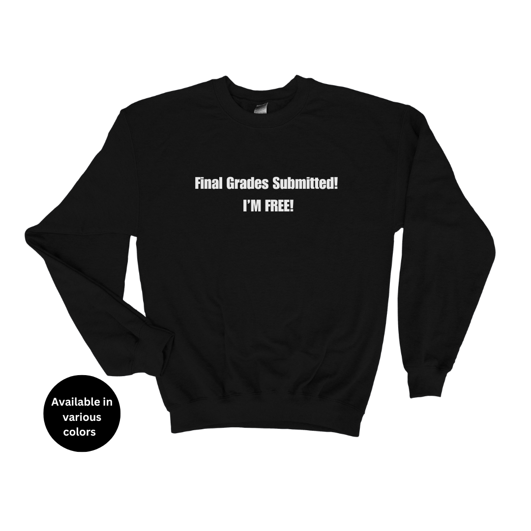 Final Grades Submitted! I’m Free! Crew Neck Sweatshirt – Professors, Teachers, Students & Researchers Sweatshirt
