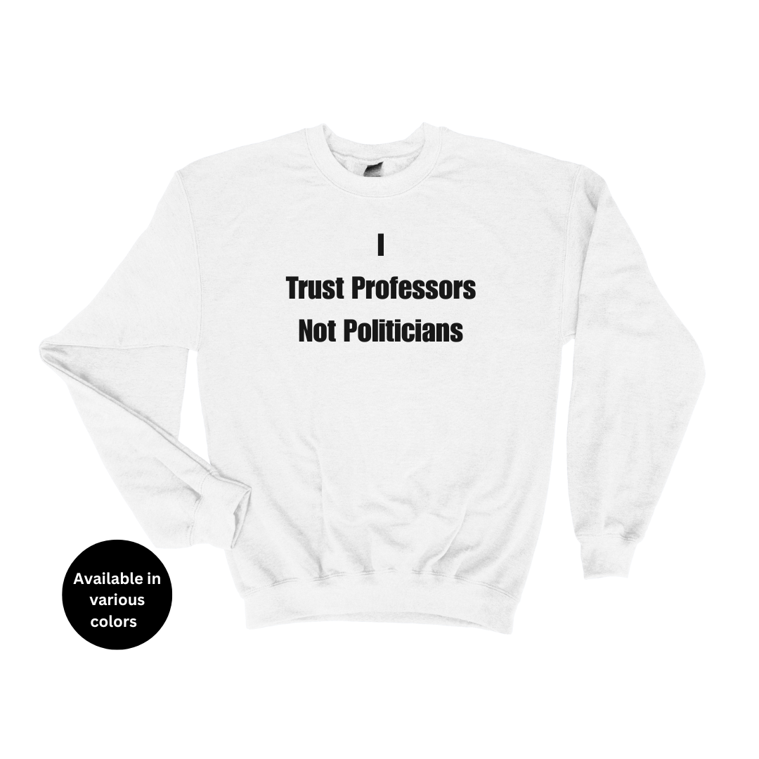 I trust professors not politicians Crew Neck Sweatshirt – Professors, Teachers, Students & Researchers Sweatshirt