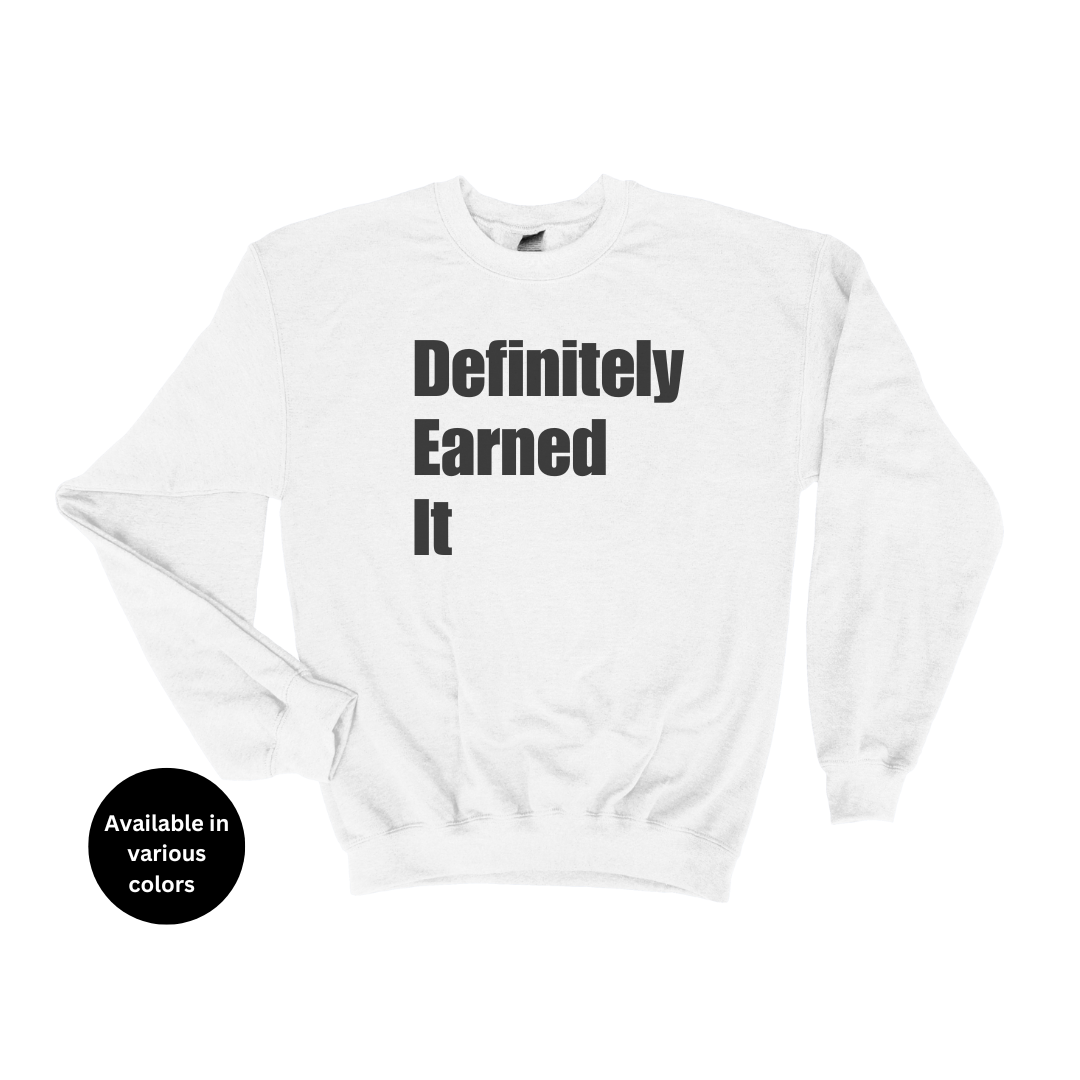 Definitely Earned It Crew Neck Sweatshirt – Professors, Teachers, Students & Researchers Sweatshirt